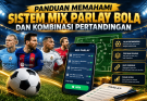Panduan Memahami Sistem Mix Parlay Bola dan Kombinasi Pertandingan